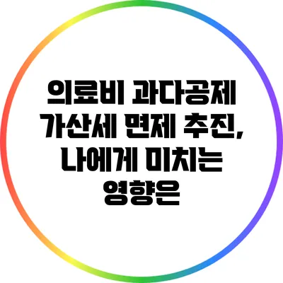 의료비 과다공제 가산세 면제 추진, 나에게 미치는 영향은?