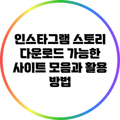 인스타그램 스토리 다운로드 가능한 사이트 모음과 활용 방법