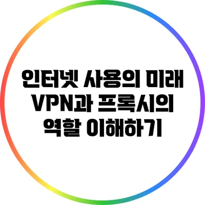 인터넷 사용의 미래: VPN과 프록시의 역할 이해하기