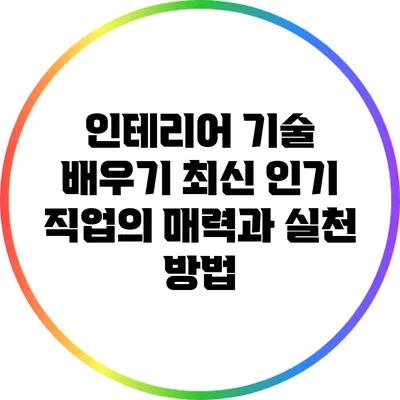 인테리어 기술 배우기: 최신 인기 직업의 매력과 실천 방법
