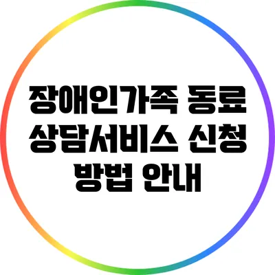 장애인가족 동료 상담서비스 신청 방법 안내
