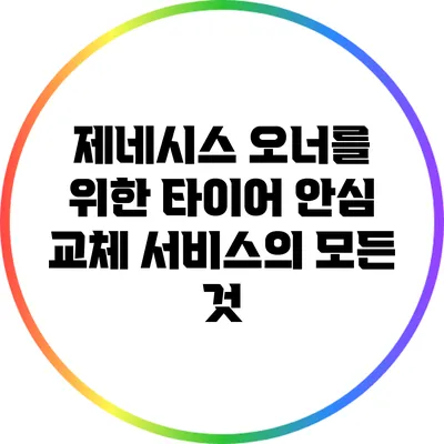 제네시스 오너를 위한 타이어 안심 교체 서비스의 모든 것