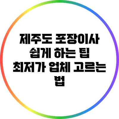 제주도 포장이사 쉽게 하는 팁: 최저가 업체 고르는 법