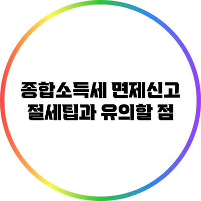 종합소득세 면제신고: 절세팁과 유의할 점