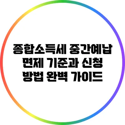 종합소득세 중간예납 면제 기준과 신청 방법 완벽 가이드