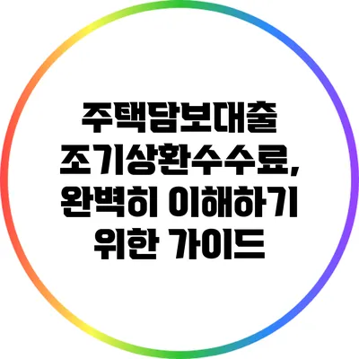 주택담보대출 조기상환수수료, 완벽히 이해하기 위한 가이드