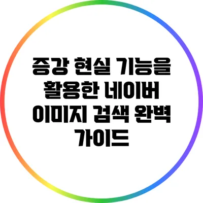 증강 현실 기능을 활용한 네이버 이미지 검색 완벽 가이드