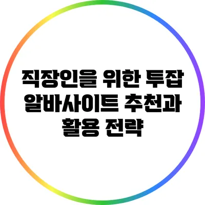 직장인을 위한 투잡 알바사이트 추천과 활용 전략