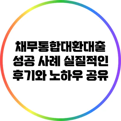 채무통합대환대출 성공 사례: 실질적인 후기와 노하우 공유