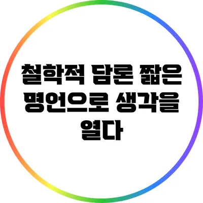 철학적 담론: 짧은 명언으로 생각을 열다