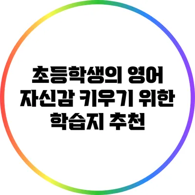 초등학생의 영어 자신감 키우기 위한 학습지 추천