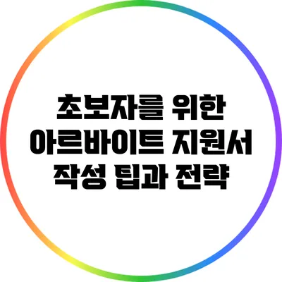 초보자를 위한 아르바이트 지원서 작성 팁과 전략