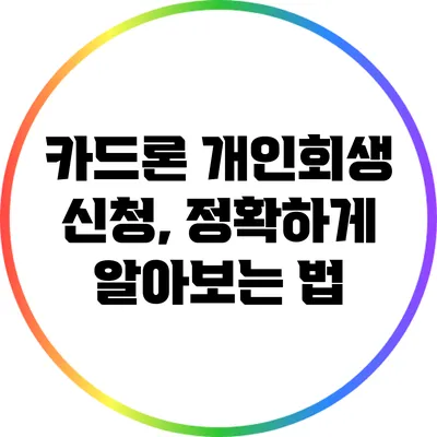 카드론 개인회생 신청, 정확하게 알아보는 법