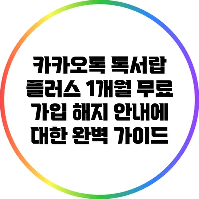 카카오톡 톡서랍 플러스 1개월 무료 가입 해지 안내에 대한 완벽 가이드