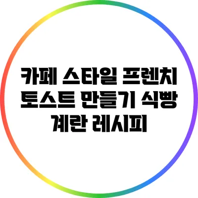카페 스타일 프렌치 토스트 만들기: 식빵 계란 레시피