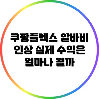 쿠팡플렉스 알바비 인상: 실제 수익은 얼마나 될까?