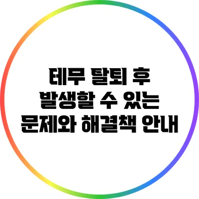 테무 탈퇴 후 발생할 수 있는 문제와 해결책 안내
