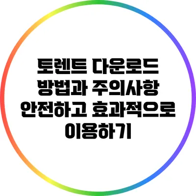 토렌트 다운로드 방법과 주의사항: 안전하고 효과적으로 이용하기
