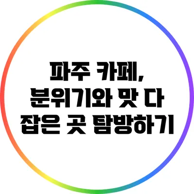 파주 카페, 분위기와 맛 다 잡은 곳 탐방하기