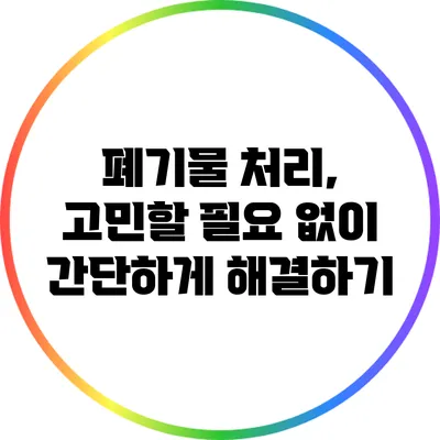 폐기물 처리, 고민할 필요 없이 간단하게 해결하기