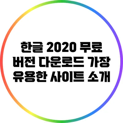 한글 2020 무료 버전 다운로드: 가장 유용한 사이트 소개