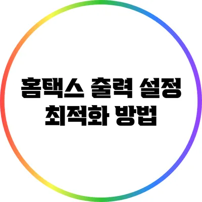 홈택스 출력 설정 최적화 방법