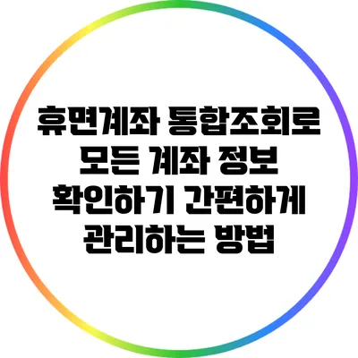 휴면계좌 통합조회로 모든 계좌 정보 확인하기: 간편하게 관리하는 방법