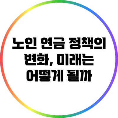 노인 연금 정책의 변화, 미래는 어떻게 될까?
