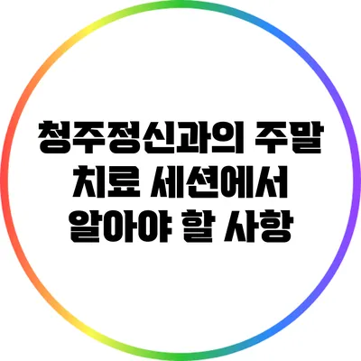 청주정신과의 주말 치료 세션에서 알아야 할 사항