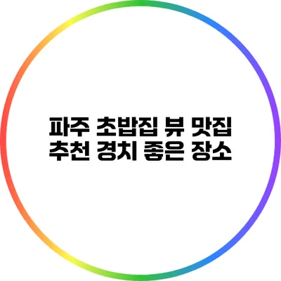 파주 초밥집 뷰 맛집 추천: 경치 좋은 장소