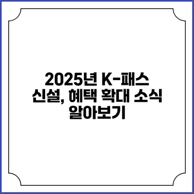 2025년 K-패스 신설, 혜택 확대 소식 알아보기