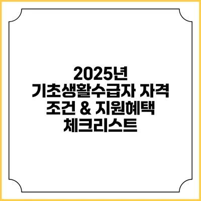 2025년 기초생활수급자 자격 조건 & 지원혜택 체크리스트