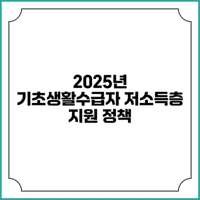 2025년 기초생활수급자 저소득층 지원 정책
