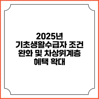 2025년 기초생활수급자 조건 완화 및 차상위계층 혜택 확대