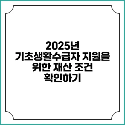 2025년 기초생활수급자 지원을 위한 재산 조건 확인하기