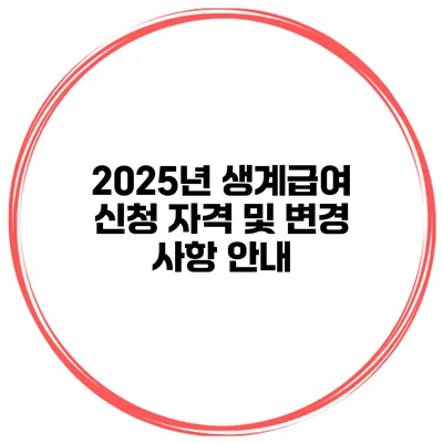 2025년 생계급여 신청 자격 및 변경 사항 안내