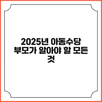 2025년 아동수당 부모가 알아야 할 모든 것