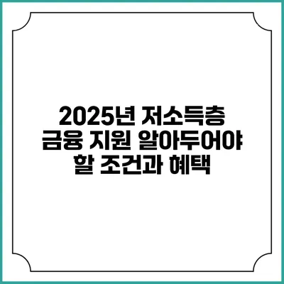 2025년 저소득층 금융 지원 알아두어야 할 조건과 혜택