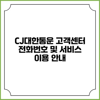 CJ대한통운 고객센터 전화번호 및 서비스 이용 안내
