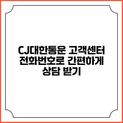 CJ대한통운 고객센터 전화번호로 간편하게 상담 받기