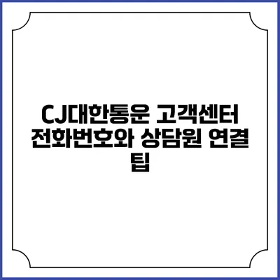 CJ대한통운 고객센터 전화번호와 상담원 연결 팁