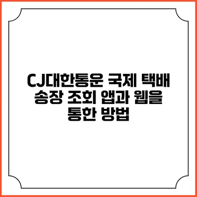 CJ대한통운 국제 택배 송장 조회 앱과 웹을 통한 방법