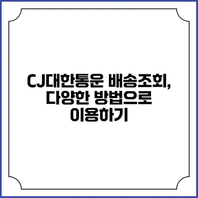 CJ대한통운 배송조회, 다양한 방법으로 이용하기