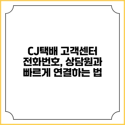 CJ택배 고객센터 전화번호, 상담원과 빠르게 연결하는 법