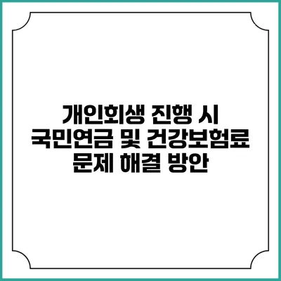 개인회생 진행 시 국민연금 및 건강보험료 문제 해결 방안
