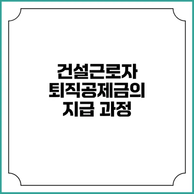 건설근로자 퇴직공제금의 지급 과정