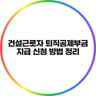 건설근로자 퇴직공제부금 지급 신청 방법 정리