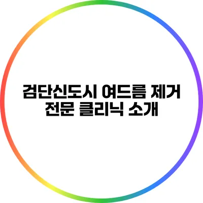 검단신도시 여드름 제거 전문 클리닉 소개