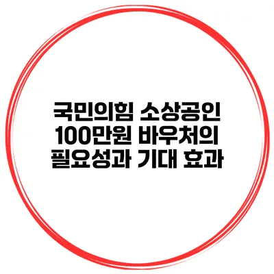 국민의힘 소상공인 100만원 바우처의 필요성과 기대 효과