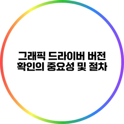 그래픽 드라이버 버전 확인의 중요성 및 절차